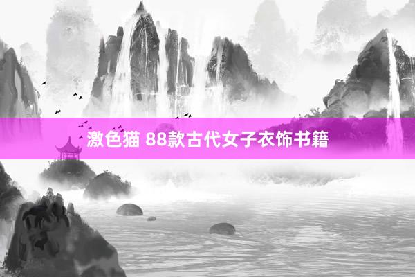 激色猫 88款古代女子衣饰书籍